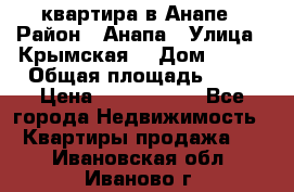 квартира в Анапе › Район ­ Анапа › Улица ­ Крымская  › Дом ­ 171 › Общая площадь ­ 64 › Цена ­ 4 650 000 - Все города Недвижимость » Квартиры продажа   . Ивановская обл.,Иваново г.